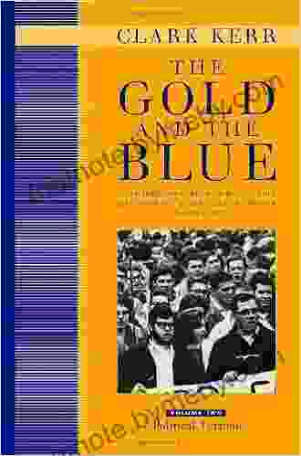 The Gold And The Blue: A Personal Memoir Of The University Of California 1949 1967: Volume Two: Political Turmoil: A Personal Memoir Of The University Of California 1949 1967