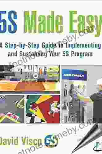 5S Made Easy: A Step By Step Guide To Implementing And Sustaining Your 5S Program