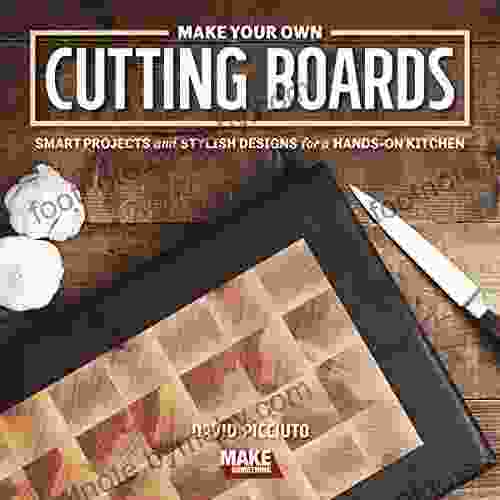 Make Your Own Cutting Boards: Smart Projects Stylish Designs For A Hands On Kitchen