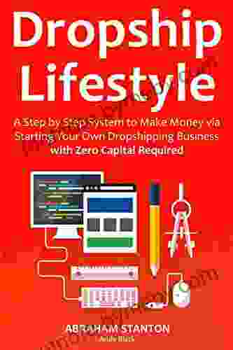 DROPSHIP LIFESTYLE (No Capital Aliexpress): A Step By Step System To Make Money Via Starting Your Own Dropshipping Business With Zero Capital Required