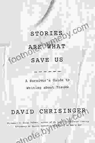 Stories Are What Save Us: A Survivor S Guide To Writing About Trauma