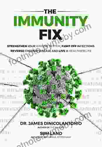 The Immunity Fix: Strengthen Your Immune System Fight Off Infections Reverse Chronic Disease and Live a Healthier Life