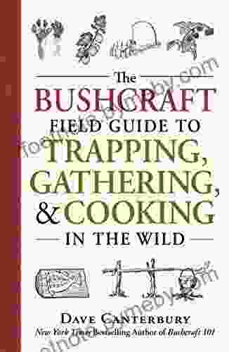 The Bushcraft Field Guide To Trapping Gathering And Cooking In The Wild