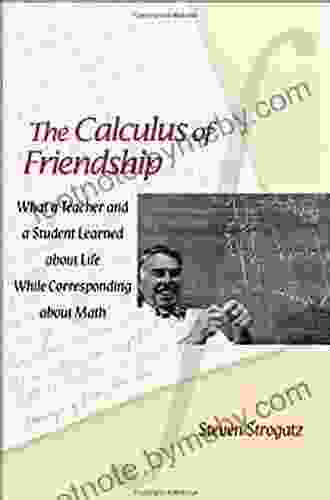 The Calculus of Friendship: What a Teacher and a Student Learned about Life while Corresponding about Math