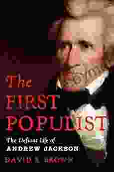 The First Populist: The Defiant Life Of Andrew Jackson