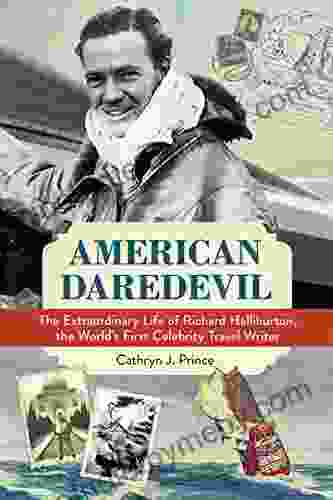 American Daredevil: The Extraordinary Life Of Richard Halliburton The World S First Celebrity Travel Writer