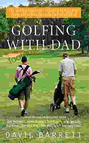 Golfing With Dad: The Game S Greatest Players Reflect On Their Fathers And The Game They Love