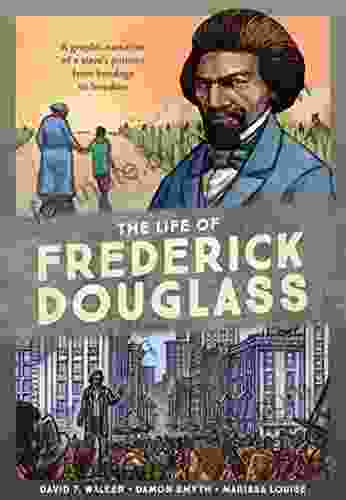 The Life of Frederick Douglass: A Graphic Narrative of a Slave s Journey from Bondage to Freedom