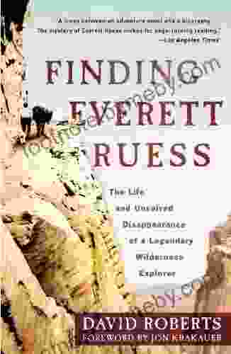 Finding Everett Ruess: The Life And Unsolved Disappearance Of A Legendary Wilderness Explorer