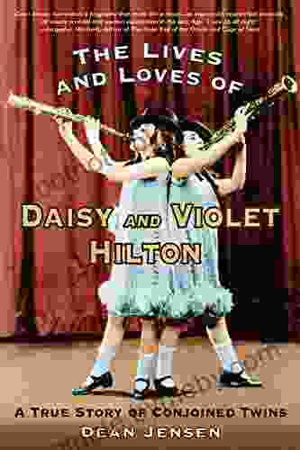 The Lives and Loves of Daisy and Violet Hilton: A True Story of Conjoined Twins