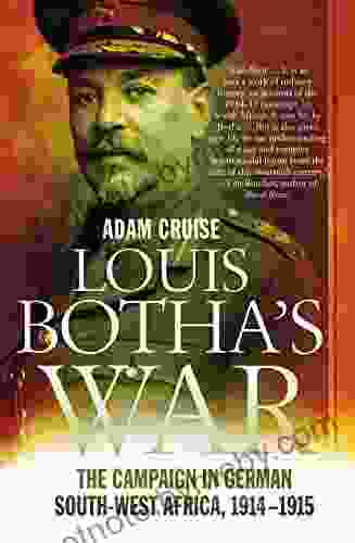 Louis Botha S War: The Campaign In German South West Africa 1914 1915