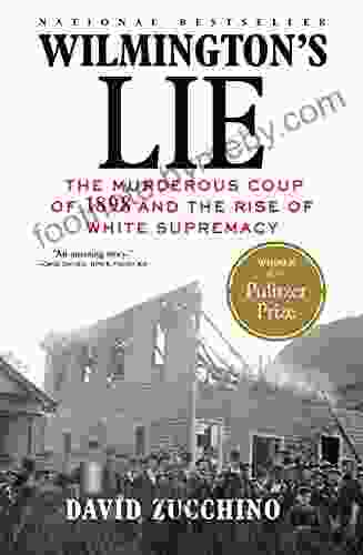 Wilmington s Lie (WINNER OF THE 2024 PULITZER PRIZE): The Murderous Coup of 1898 and the Rise of White Supremacy