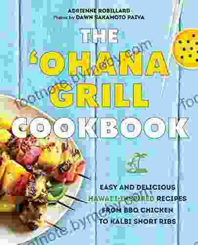 The Ohana Grill Cookbook: Easy and Delicious Hawai i Inspired Recipes from BBQ Chicken to Kalbi Short Ribs