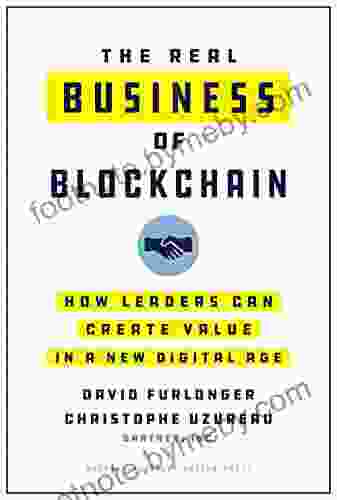 The Real Business Of Blockchain: How Leaders Can Create Value In A New Digital Age