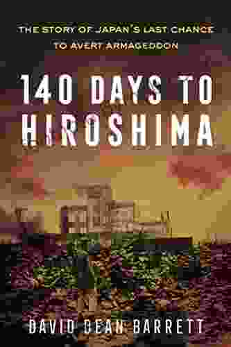 140 Days To Hiroshima: The Story Of Japan S Last Chance To Avert Armageddon