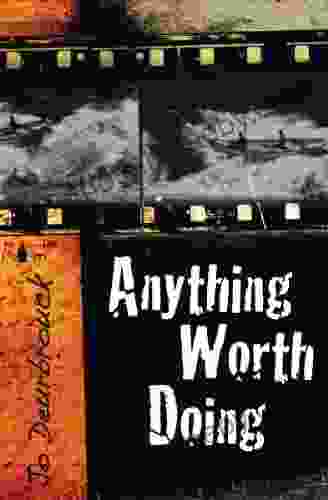 Anything Worth Doing: A True Story Of Adventure Friendship And Tragedy On The Last Of The West S Great Rivers