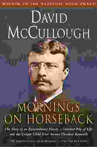 Mornings On Horseback: The Story Of An Extraordinary Faimly A Vanished Way Of Life And The Unique Child Who Became Theodore Roosevelt