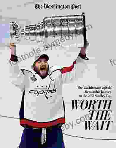 Worth The Wait: The Washington Capitals Memorable Journey To The 2024 Stanley Cup