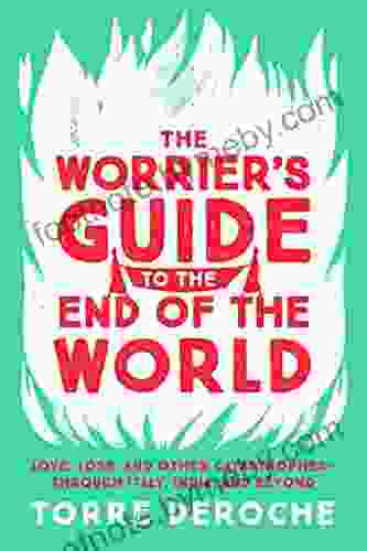 The Worrier S Guide To The End Of The World: Love Loss And Other Catastrophes Through Italy India And Beyond