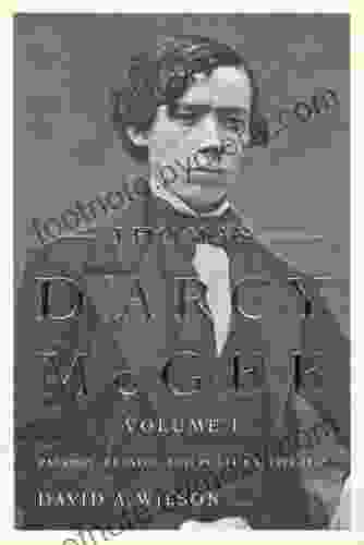 Thomas D Arcy McGee: Passion Reason And Politics 1825 1857