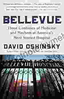 Bellevue: Three Centuries Of Medicine And Mayhem At America S Most Storied Hospital