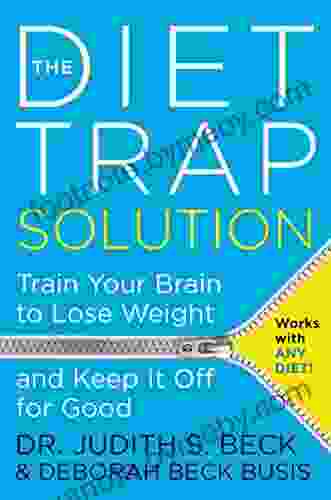 The Diet Trap Solution: Train Your Brain To Lose Weight And Keep It Off For Good