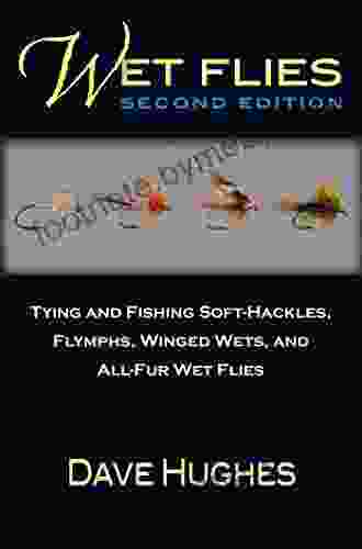 Wet Flies: Tying And Fishing Soft Hackles Flymphs Winged Wets And All Fur Wet Flies