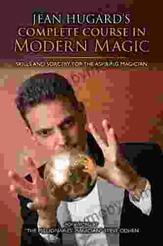 Jean Hugard s Complete Course in Modern Magic: Skills and Sorcery for the Aspiring Magician