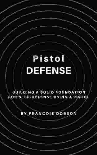 Pistol Defense: Building A Solid Foundation For Self Defense Using A Pistol