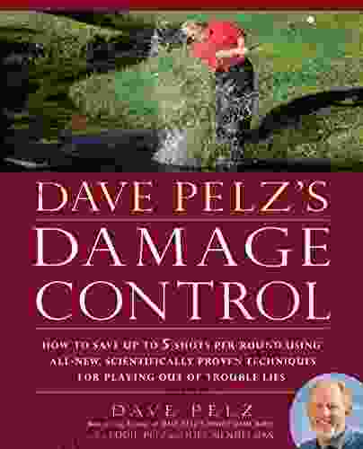 Dave Pelz s Damage Control: How to Save Up to 5 Shots Per Round Using All New Scientifically Proven Techniques for Playing Out of Trouble Lies