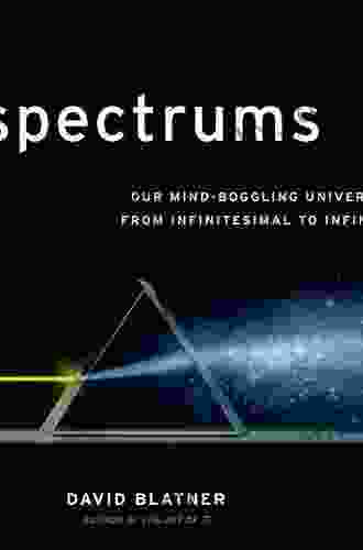 Spectrums: Our Mind Boggling Universe From Infinitesimal To Infinity