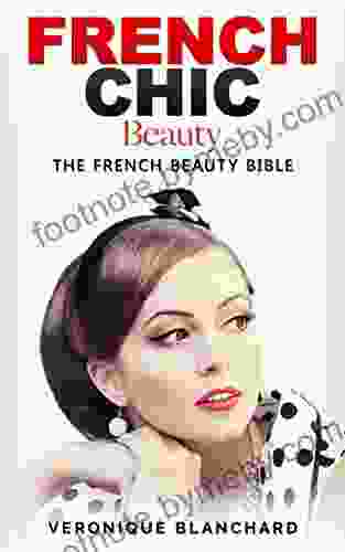 French Chic Beauty: The French Beauty Bible (French Chic Style And Beauty Fashion Guide Style Secrets Capsule Wardrobe Parisian Chic Minimalist Living 3)