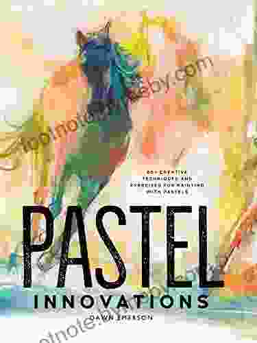 Pastel Innovations: 60+ Creative Techniques And Exercises For Painting With Pastels