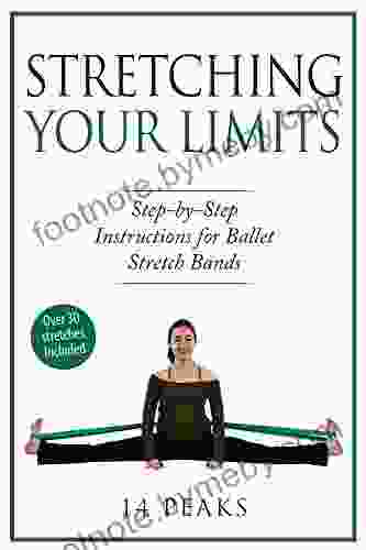 Stretching Your Limits: Over 30 Step By Step Instructions For Ballet Stretch Bands