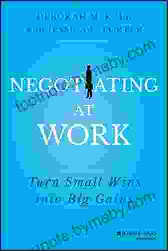 Negotiating at Work: Turn Small Wins into Big Gains