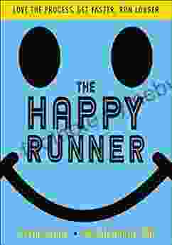 The Happy Runner: Love The Process Get Faster Run Longer