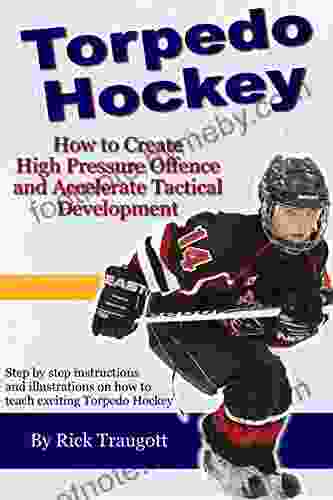 Torpedo Hockey: A Coach S Guide To The High Pressure Offensive System