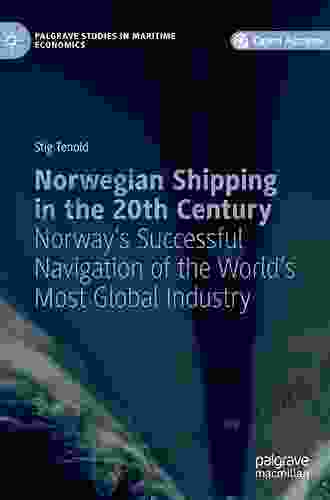 Norwegian Shipping in the 20th Century: Norway s Successful Navigation of the World s Most Global Industry (Palgrave Studies in Maritime Economics)