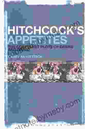 Hitchcock S Appetites: The Corpulent Plots Of Desire And Dread