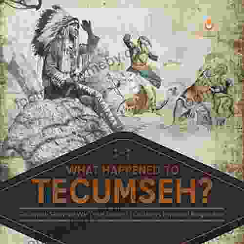 What Happened To Tecumseh? Tecumseh Shawnee War Chief Grade 5 Children S Historical Biographies