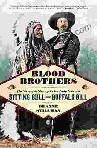 Blood Brothers: The Story Of The Strange Friendship Between Sitting Bull And Buffalo Bill