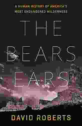 The Bears Ears: A Human History of America s Most Endangered Wilderness