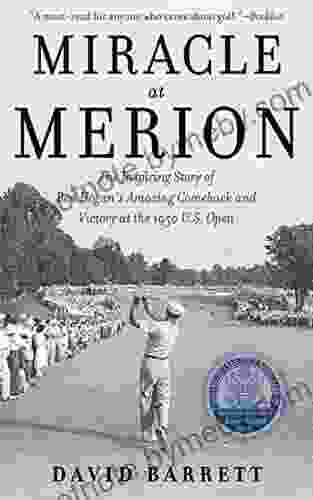 Miracle At Merion: The Inspiring Story Of Ben Hogan S Amazing Comeback And Victory At The 1950 U S Open