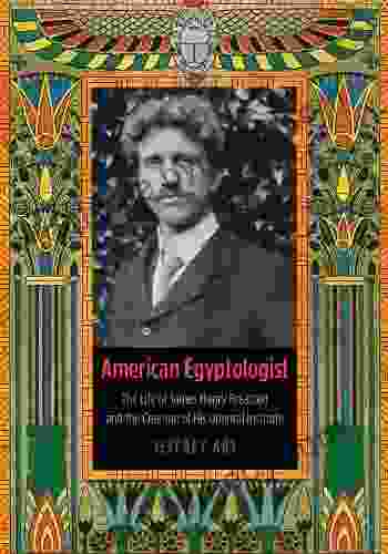 American Egyptologist: The Life Of James Henry Breasted And The Creation Of His Oriental Institute