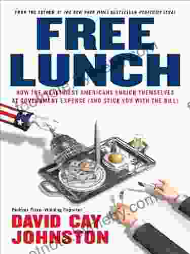 Free Lunch: How the Wealthiest Americans Enrich Themselves at Government Expense (and Stick You with the Bill)