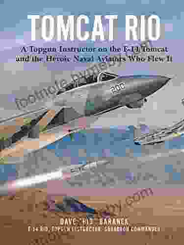 Tomcat Rio: A Topgun Instructor On The F 14 Tomcat And The Heroic Naval Aviators Who Flew It