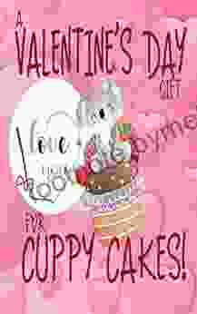 A Valentine S Day Gift For Cuppy Cakes Cute Valentine S Day Gift Idea For Kids Boys Girls Husband Wife Boyfriend Or Girlfriend: Sweet And Simple Little Story For Valentine S Day Love