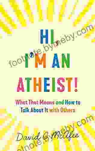 Hi I M An Atheist : What That Means And How To Talk About It With Others