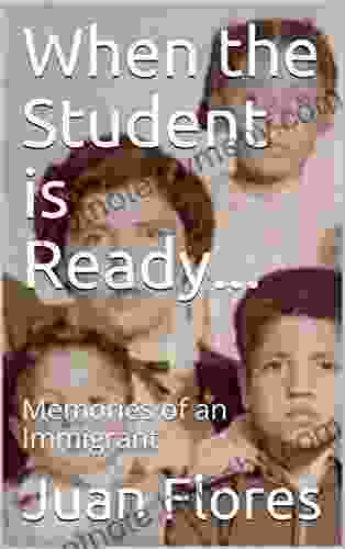 When The Student Is Ready : Memories Of An Immigrant