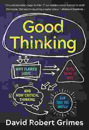 Good Thinking: Why Flawed Logic Puts Us All At Risk And How Critical Thinking Can Save The World